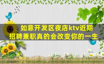 如意开发区夜店ktv近期招聘兼职真的会改变你的一生